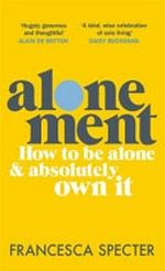 Alonement : how to be alone and absolutely own it / Francesca Specter.