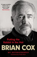 Putting the rabbit in the hat : my autobiography / Brian Cox.