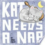 Kat needs a nap / by Greg Foley.