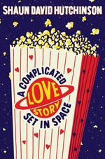 A complicated love story set in space / Shaun David Hutchinson.