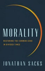 Morality : restoring the common good in divided times / Jonathan Sacks.