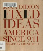 Fixed ideas : America since 9.11 / Joan Didion ; preface by Frank Rich.