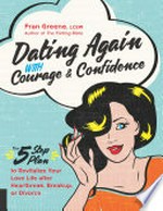 Dating again with courage and confidence : the five-step plan to revitalize your love life after heartbreak, breakup, or divorce / Fran Greene.