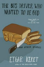 The bus driver who wanted to be God & other stories / Etgar Keret ; translated from the Hebrew by Miriam Shlesinger and also Margaret Weinberger-Rotman, Anthony Berris, Dan Ofri, Dalya Bilu.