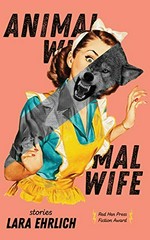 Animal wife : stories / Lara Ehrlich.