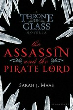 The assassin and the pirate lord: Throne of glass series, book 0.1. Maas Sarah J.