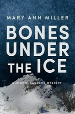 Bones under the ice / Mary Ann Miller.