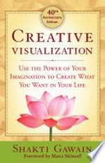 Creative visualization : use the power of your imagination to create what you want in your life / Shakti Gawain.