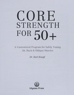 Core strength for 50+ : a customized program for safely toning ab, back & oblique muscles / Karl Knopf.