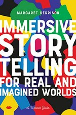 Immersive story telling for real and imagined worlds : a writer's guide / Margaret Chandra Kerrison.