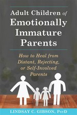 Adult children of emotionally immature parents: How to heal from distant, rejecting, or self-involved parents. Lindsay C Gibson.