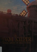 The dam keeper. by Robert Kondo, Daisuke "Dice" Tsutsumi ; producer/agent, Kane Lee ; art lead, Yoshihiro Nagasuna ; additional art, Toshihiro Nakamura, Brandon Coates ; production, Daisuke "Zen" Miyake, Namiko Yodono. Book one