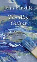 The blue guitar / John Banville.