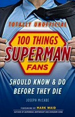 100 things Superman fans should know & do before they die / Joseph McCabe.