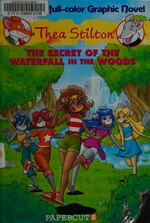 Thea Stilton. by Thea Stilton ; [script by Francesco Artibani and Leonardo Favia ; translation by Nanette McGuinness ; art by Ryan Jampole ; color by Mindy Indy]. 5, The secret of the waterfall in the woods