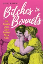 Bitches in bonnets : life lessons from Jane Austen's mean girls / Sarah J. Makowski.