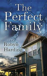 The perfect family / Robyn Harding.