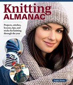 Knitting almanac : projects, stitches, lessons, tips, and tricks for knitting through the year / Sophie Martin ; translator: Kristen Loew.