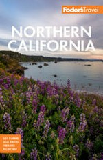 Fodor's Northern California / [writers: Andrew Collins, Cheryl Crabtree, Trevor Felch, Daniel Mangin, Monique Peterson, Coral Sisk, Ava Liang Zhao].