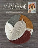 Make it modern macramé : the boho-chic guide to making rainbow wraps, knotted feathers, woven coasters & more / Mia Boyle.