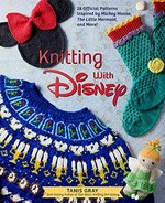 Knitting with Disney : 28 official patterns inspired by Mickey Mouse, The Little Mermaid, and more! / Tanis Gray ; [photography by Ted Thomas].