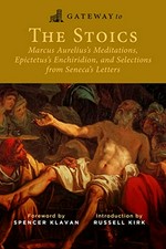 Gateway to the stoics : Marcus Aurelius's Meditations, Epictetus's Enchiridion, and selections from Seneca's Letters and The fragments of Hierocles / foreword by Spencer Klavan ; introduction by Russell Kirk.