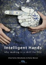 Intelligent hands : why making is a skill for life / Charlotte Abrahams & Katy Bevan.