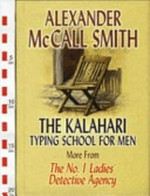 The Kalahari Typing School for Men : more from the No. 1 Ladies' Detective Agency / Alexander McCall Smith.