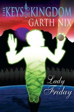 Lady friday: The keys to the kingdom series, book 5. Garth Nix.