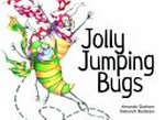 Jolly jumping bugs / words by Amanda Graham ; illustrations by Deborah Baldassi.