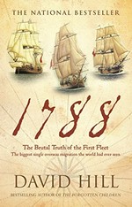 1788 : the brutal truth of the First Fleet : the biggest single overseas migration the world had ever seen / David Hill.