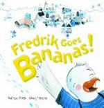 Fredrik goes bananas! / Melissa Firth ; Cheryl Orsini.