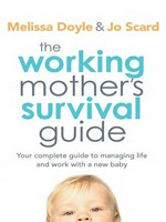 The working mother's survival guide: Your complete guide to managing life and work with a new baby. Melissa Doyle.