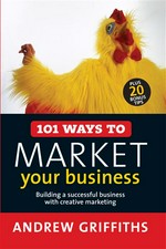 101 ways to market your business: Building a successful business with creative marketing. Andrew Griffiths.