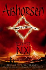 Abhorsen: Old kingdom trilogy, book 3. Garth Nix.