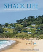 Shack life : the survival story of three Royal National Park communities / Ingeborg van Teeseling ; with contributions from Geoff Ashley ; photographs by Cooper Brady and Dean Saffron.