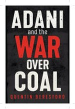 Adani and the war over coal / Quentin Beresford.