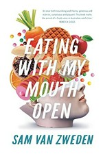 Eating with my mouth open / Sam van Zweden.