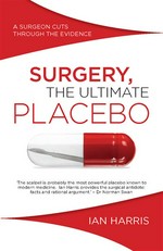 Surgery, the ultimate placebo: A surgeon cuts through the evidence. Ian Harris.