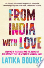 From India with love : growing up Australian and the journey of self-discovery that led me back to my Indian roots / Latika Bourke.