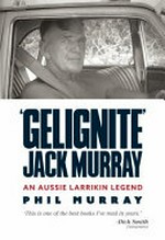 'Gelignite' Jack Murray : an Aussie larrikin legend / Phil Murray.