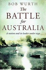The battle for Australia : a nation and its leader under siege / Bob Wurth.