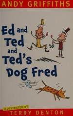 Ed and Ted and Ted's dog Fred / Andy Griffiths ; illustrated by Terry Denton.