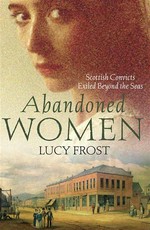 Abandoned women: Scottish convicts exiled beyond the seas. Lucy Frost.