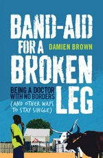Band-aid for a broken leg: Being a doctor with no borders and other ways to stay single. Damien Brown.