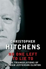 No one left to lie to: The triangulations of william jefferson clinton. Christopher Hitchens.