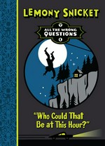 Who could that be at this hour? All the wrong questions series, book 1. Lemony Snicket.