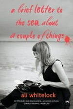 A brief letter to the sea about a couple of things / Ali Whitelock.