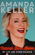 Natural born Keller : my life and other palaver / Amanda Keller.