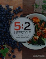 5:2 lifestyle : more than 100 recipes plus 4 weeks of menu plans / Delphine De Montalier & Charlotte Debeugny ; photography by Charlotte Lascève.
